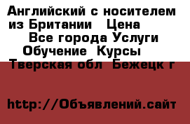 Английский с носителем из Британии › Цена ­ 1 000 - Все города Услуги » Обучение. Курсы   . Тверская обл.,Бежецк г.